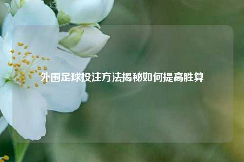 外围足球投注方法揭秘如何提高胜算